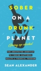 Sober On A Drunk Planet: Giving Up Alcohol : The Unexpected Shortcut To Finding Happiness, Health and Financial Freedom - Book