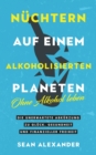 Nuchtern auf einem alkoholisierten Planeten : Ohne Alkohol leben. Die unerwartete Abkurzung zu Gluck, Gesundheit und finanzieller Freiheit - Book