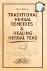 Traditional Herbal Remedies & Healing Herbal Teas : The Practical Beginner's Guide to Prepare at Home Your Own Natural Remedies with Medicinal Plants & Herbs - Book