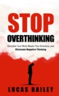 Stop Overthinking : Declutter Your Mind, Master Your Emotions, and Eliminate Negative Thinking - Book