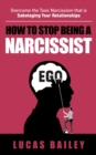 How to Stop Being a Narcissist : Overcome the Toxic Narcissism that is Sabotaging Your Relationships - Book