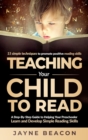 Teaching Your Child to Read : A Step-by-Step Guide to Helping Your Preschooler Learn and Develop Simple Reading Skills - Book
