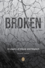 Broken : A Legacy of Abuse and Neglect - Book
