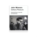 Solitary Pleasure : Selected Poems, Journals and Ephemera of John Wieners - Book