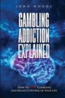 Gambling Addiction Explained. : How to STOP Gambling and Regain Control of your Life. - Book