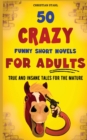 50 Crazy Funny Short Novels for Adults : True and Insane Tales for the Mature - Book