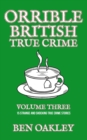 Orrible British True Crime Volume 3 : 15 Strange and Shocking True Crime Stories - Book