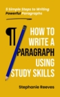 How to Write a Paragraph Using Study Skills : 5 Simple Steps to Writing Powerful Paragraphs - eBook
