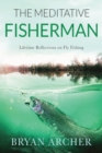 The Meditative Fisherman : Lifetime Reflections on Fly Fishing - Book