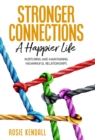 Stronger Connections-A Happier Life : Nurturing and Maintaining Meaningful Relationships - Book