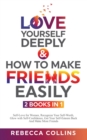 Love Yourself Deeply & How To Make Friends Easily - 2 Books In 1 : Self-Love for Women, Recognize Your Self-Worth, Glow with Self-Confidence, Get Your Self-Esteem Back And Make More Friends - Book