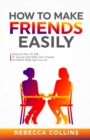 How To Make Friends Easily : Discover How To Talk To Anyone And Make New Friends, No Matter What Age You Are - Book