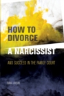 How to Divorce a Narcissist : and succeed in the family court - Book