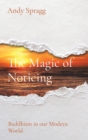 The Magic of Noticing : Buddhism in our Modern World - Book