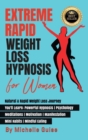 Extreme Rapid Weight Loss Hypnosis for Women : Natural & Rapid Weight Loss Journey. You'll Learn: Powerful Hypnosis &#9679; Psychology &#9679; Meditation &#9679; Motivation &#9679; Manifestation &#967 - Book