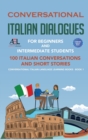 Conversational Italian Dialogues For Beginners and Intermediate Students : 100 Italian Conversations and Short Stories Conversational Italian Language Learning Books - Book 1 - Book