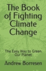 The Book of Fighting Climate Change : The Easy Way to Green Our Planet - Book