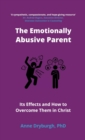 The Emotionally Abusive Parent : Its Effects and How to Overcome Them in Christ - Book
