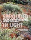 Shrouded in Light : Naturalistic Planting Inspired by Wild Shrublands - Book