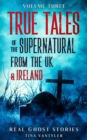 Real Ghost Stories: True Tales Of The Supernatural From The UK & Ireland UK Volume Three - Book