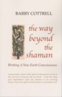 The Way Beyond The Shaman : Birthing A New Earth Consciousness - Book