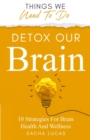 Detox Our Brain : 10 Strategies For Brain Health And Wellness - Book