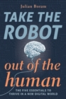 Take The Robot Out of The Human : The 5 Essentials to Thrive in a New Digital World - eBook