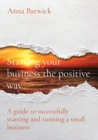 Starting your business the positive way : A guide to successfully starting and running a small business - Book