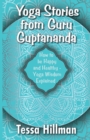 Yoga Stories from Guru Guptananda : How to be Happy and Healthy - Yoga Wisdom Explained - Book