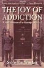 THE JOY OF ADDICTION : Confessions of a teenage wastrel - Book