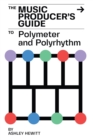 The Music Producer's Guide To Polymeter and Polyrhythm - Book