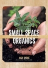 Small Space Organics : Creating Sustainable, Edible Gardens - Book