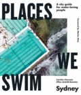 Places We Swim Sydney : A city guide for water-loving people - Book