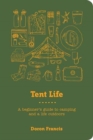 Tent Life : A Beginner's Guide to Camping and a Life Outdoors - Book