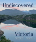 Undiscovered Victoria : A Locals' Guide to Finding Adventure - Book