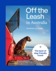 Off the Leash in Australia : Guide to Dog-friendly Travel - Book
