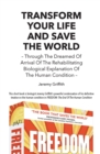 Transform Your Life and Save the World : Through the Dreamed of Arrival of the Rehabilitating Biological Explanation of the Human Condition - Book