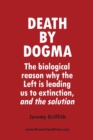 Death by Dogma : The biological reason why the Left is leading us to extinction, and the solution - Book