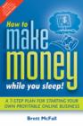 How to Make Money While you Sleep! : A 7-Step Plan for Starting Your Own Profitable Online Business - eBook
