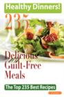 Healthy Dinners Greats : 235 Delicious Guilt-Free Meals - The Top 235 Best Recipes - Book