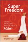 Super Freedom : Create a Worry-Free Financial Future in 6 Steps - Book
