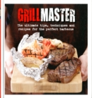 Grillmaster : The Ultimate Tips, Techniques and Recipes for the Perfect Barbecue - Book