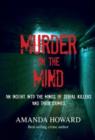 Murder on the Mind : An Insight into the Minds of Serial Killers and Their Crimes - Book