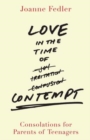 Love in the Time of Contempt : Consolations for Parents of Teenagers - Book