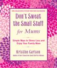 Don't Sweat The Small Stuff For Mums : Simple Ways to Stress Less and Enjoy Your Family More - eBook