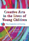 Creative Arts in the Lives of Young Children : Play, imagination and learning - Book