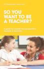So You Want to be a Teacher? A guide for current and prospective students in Australia - Book