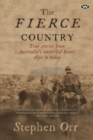 The Fierce Country : True stories from Australia's unsettled heart, 1830 to today - Book