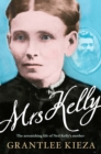 Mrs Kelly : The astonishing life of outlaw Ned Kelly's mother, from the bestselling award-winning author of THE REMARKABLE MRS REIBEY, SISTER VIV and HUDSON FYSH - eBook