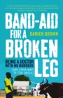 Band-Aid for a Broken Leg : Being a doctor with no borders (and other ways to stay single) - Book